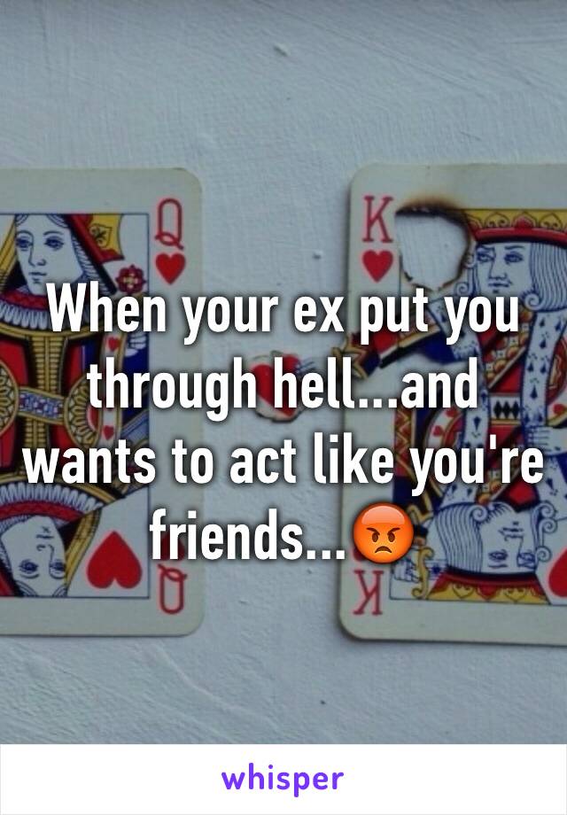 When your ex put you through hell...and wants to act like you're friends...😡