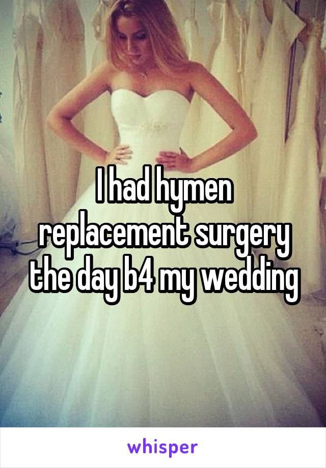 I had hymen replacement surgery the day b4 my wedding