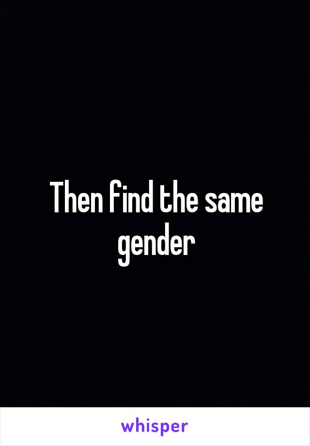 Then find the same gender