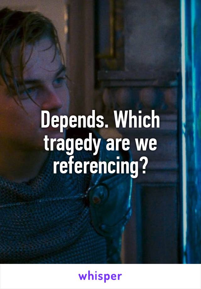 Depends. Which tragedy are we referencing?