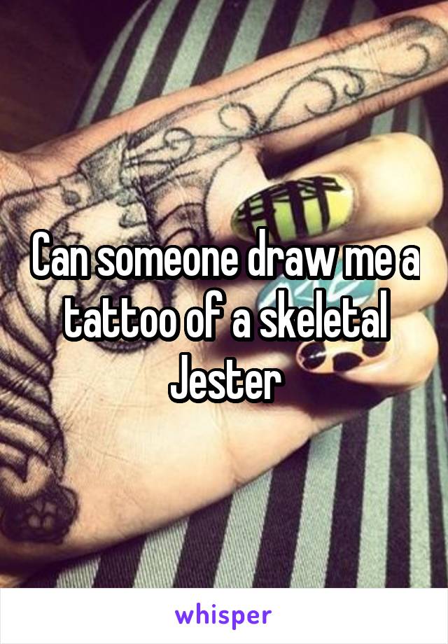 Can someone draw me a tattoo of a skeletal Jester
