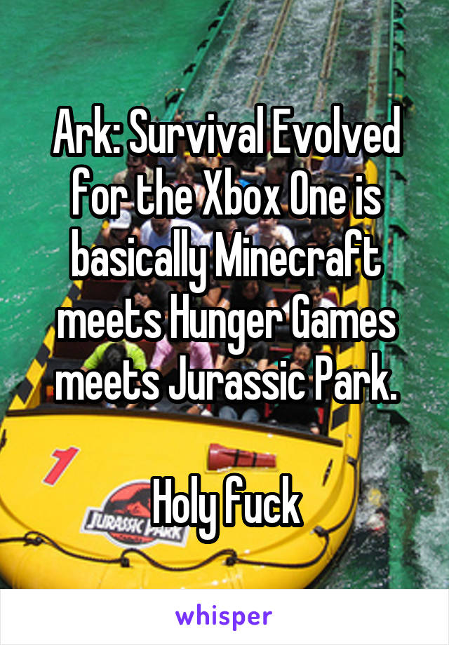 Ark: Survival Evolved for the Xbox One is basically Minecraft meets Hunger Games meets Jurassic Park.

Holy fuck