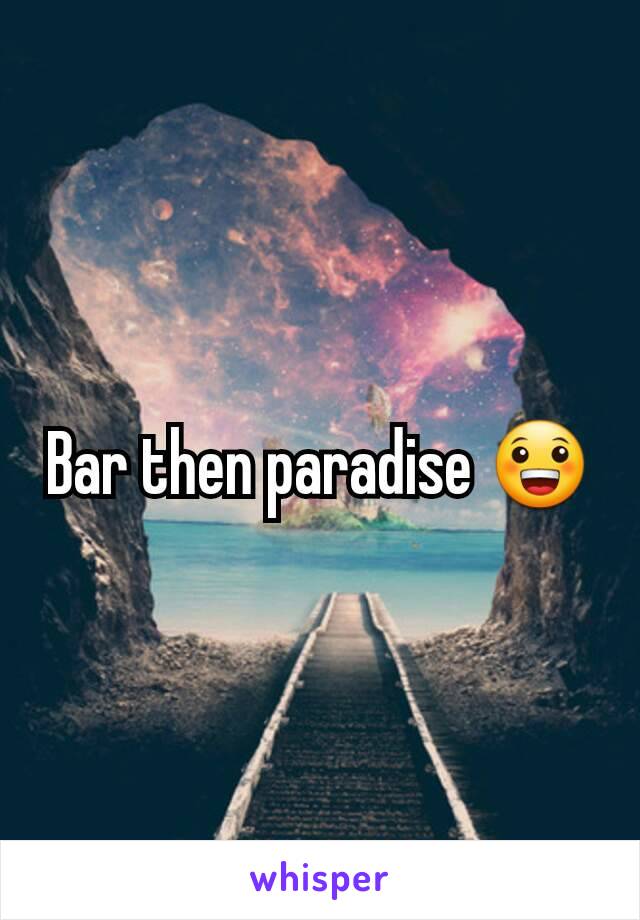 Bar then paradise 😀