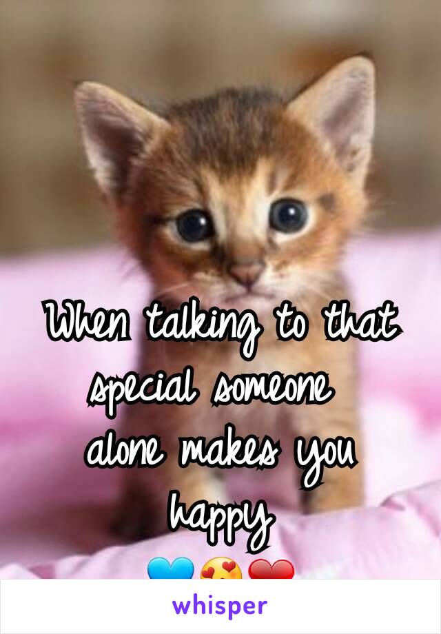 When talking to that special someone 
alone makes you
 happy 
💙😍❤