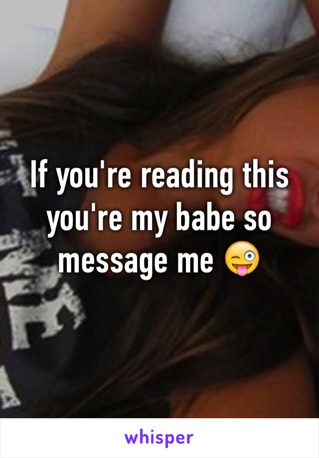 If you're reading this you're my babe so message me 😜