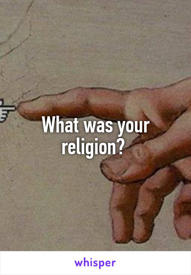 What was your religion? 