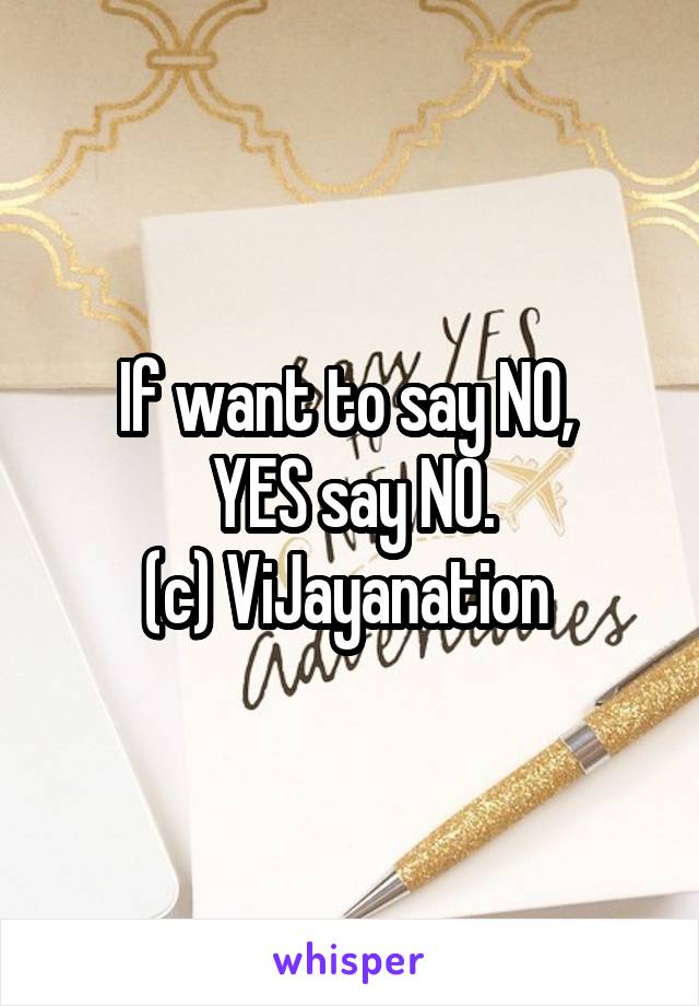 If want to say NO, 
YES say NO.
(c) ViJayanation 