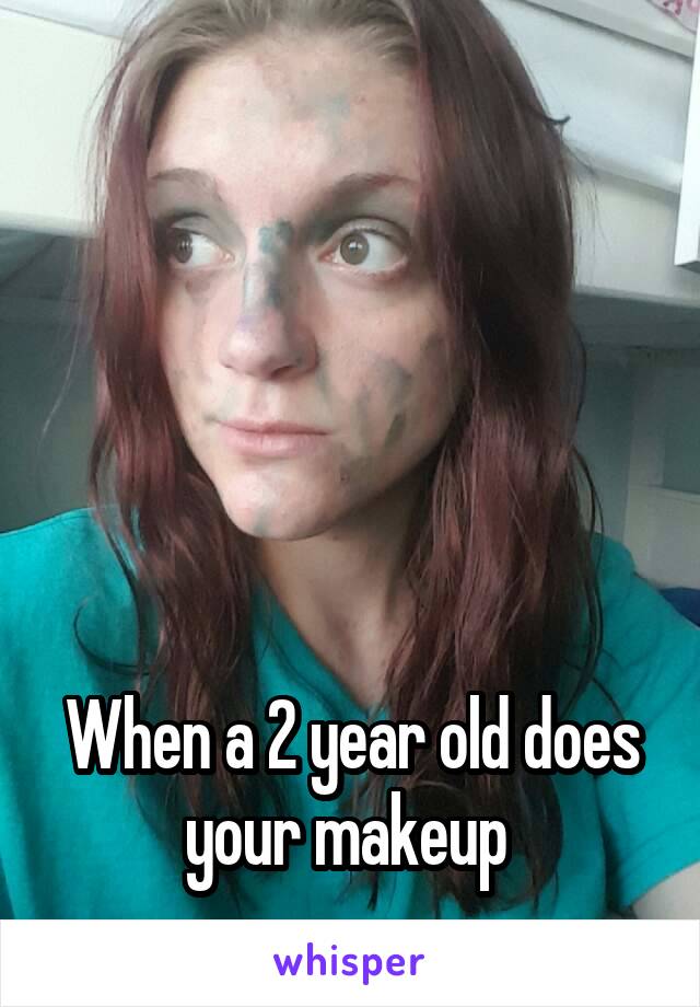 





When a 2 year old does your makeup 