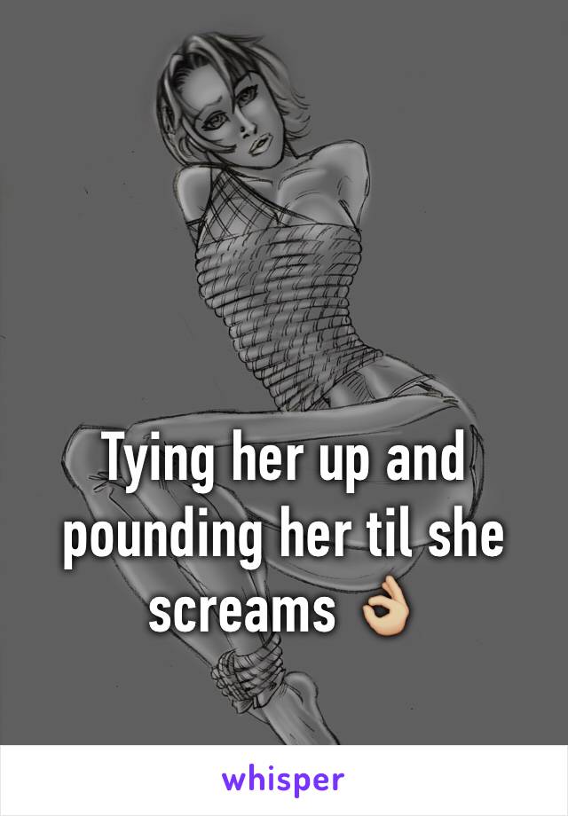 Tying her up and pounding her til she screams 👌🏼