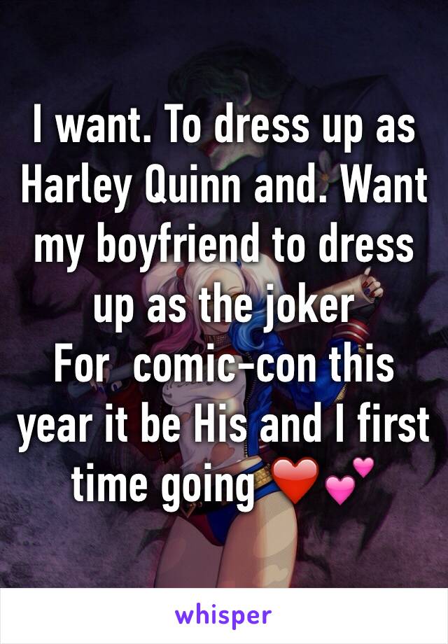 I want. To dress up as Harley Quinn and. Want my boyfriend to dress up as the joker
For  comic-con this year it be His and I first time going ❤️💕
