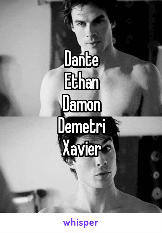 Dante
Ethan
Damon
Demetri
Xavier

