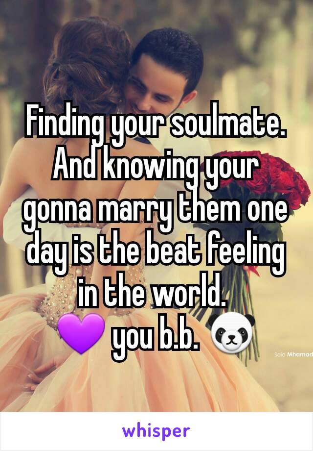 Finding your soulmate.
And knowing your gonna marry them one day is the beat feeling in the world. 
💜 you b.b. 🐼