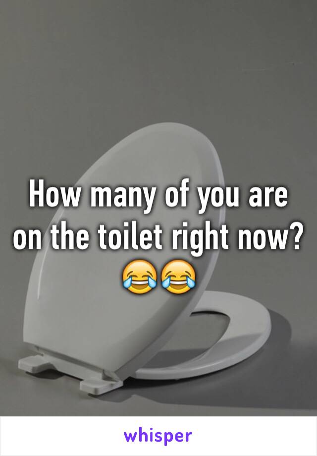 How many of you are on the toilet right now?😂😂