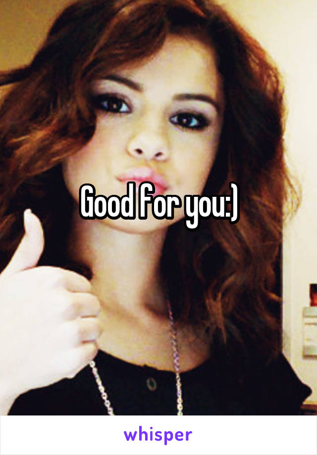 Good for you:)

