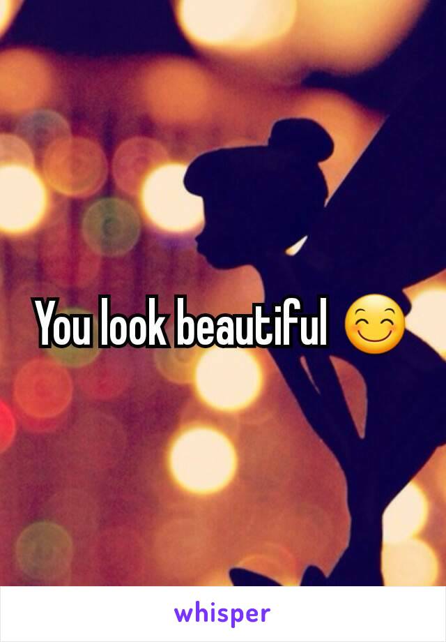 You look beautiful 😊