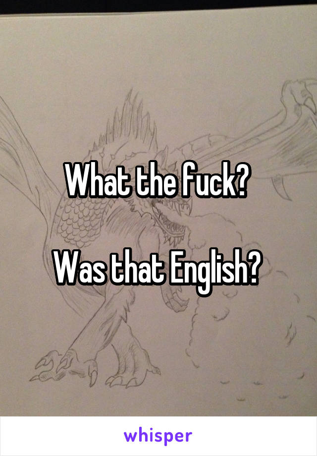 What the fuck? 

Was that English? 