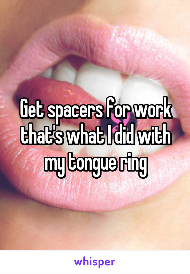Get spacers for work that's what I did with my tongue ring