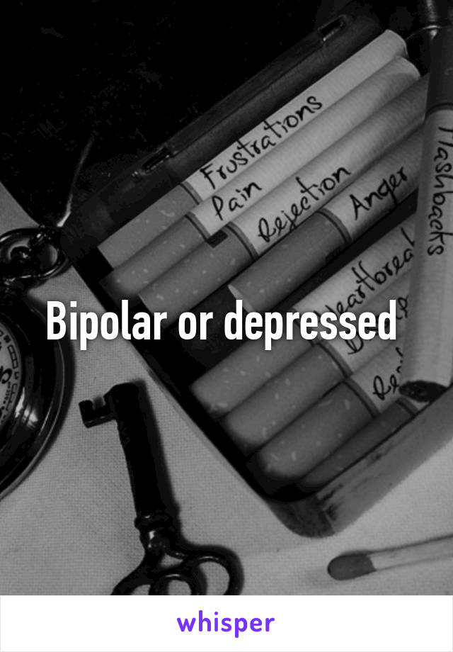 Bipolar or depressed 