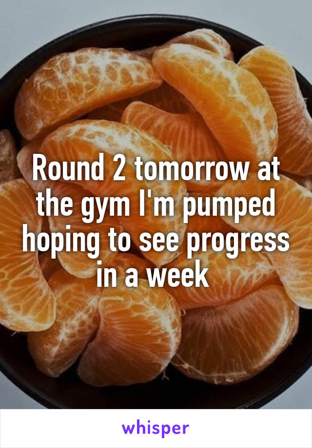 Round 2 tomorrow at the gym I'm pumped hoping to see progress in a week 