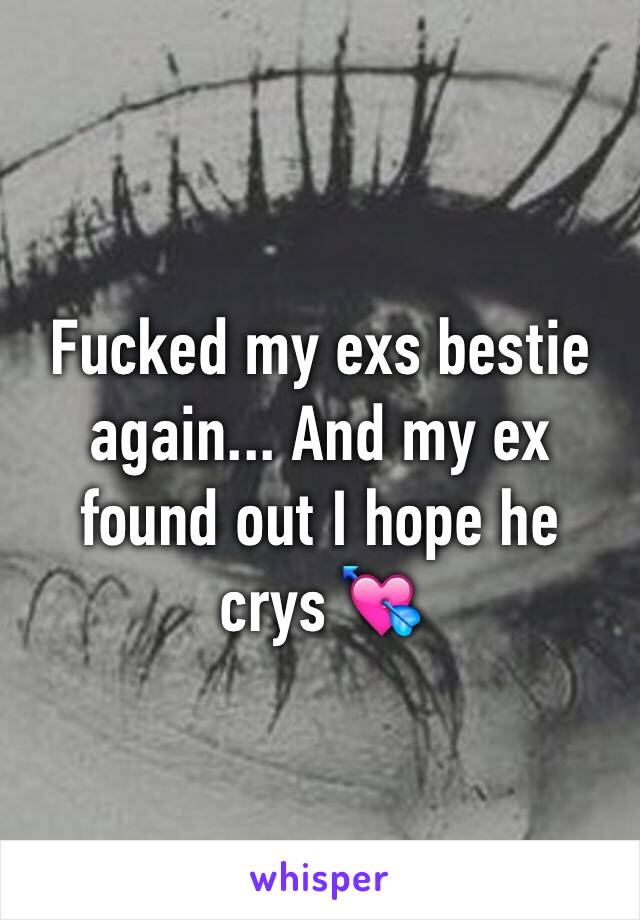 Fucked my exs bestie again... And my ex found out I hope he crys 💘