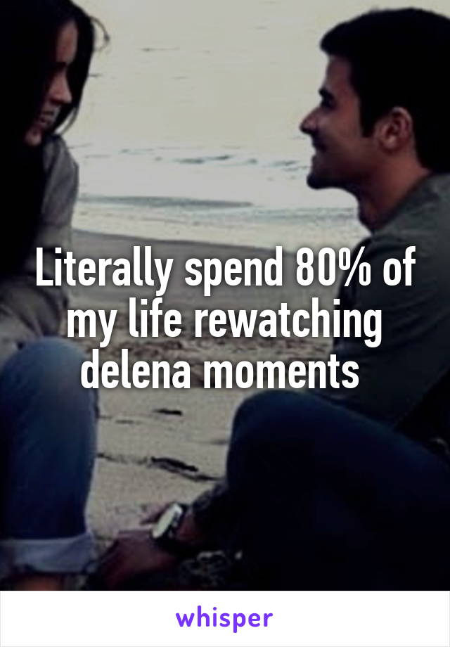 Literally spend 80% of my life rewatching delena moments 