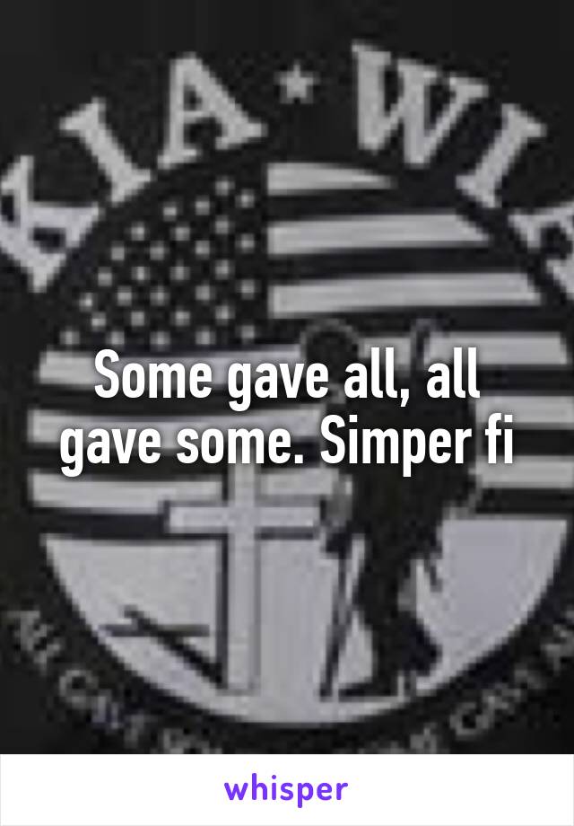 Some gave all, all gave some. Simper fi