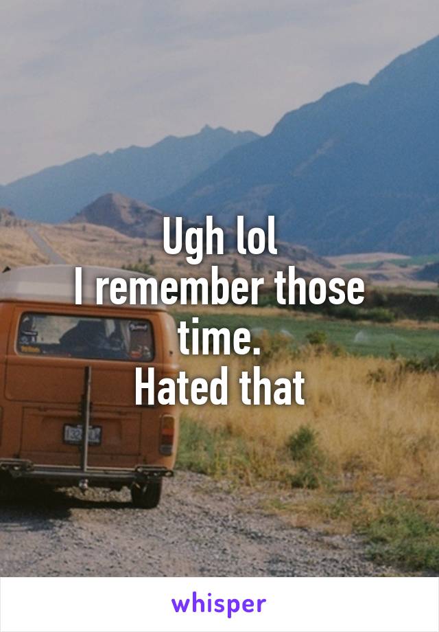 Ugh lol
I remember those time.
Hated that