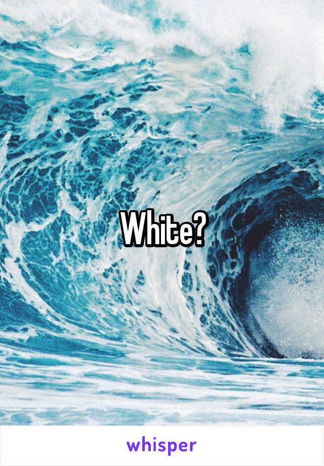 White?