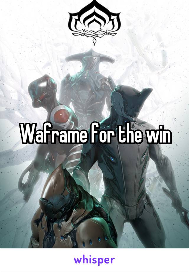 Waframe for the win