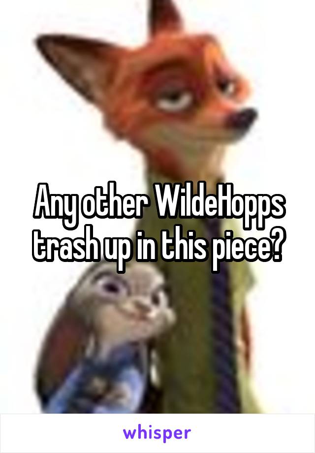 Any other WildeHopps trash up in this piece?