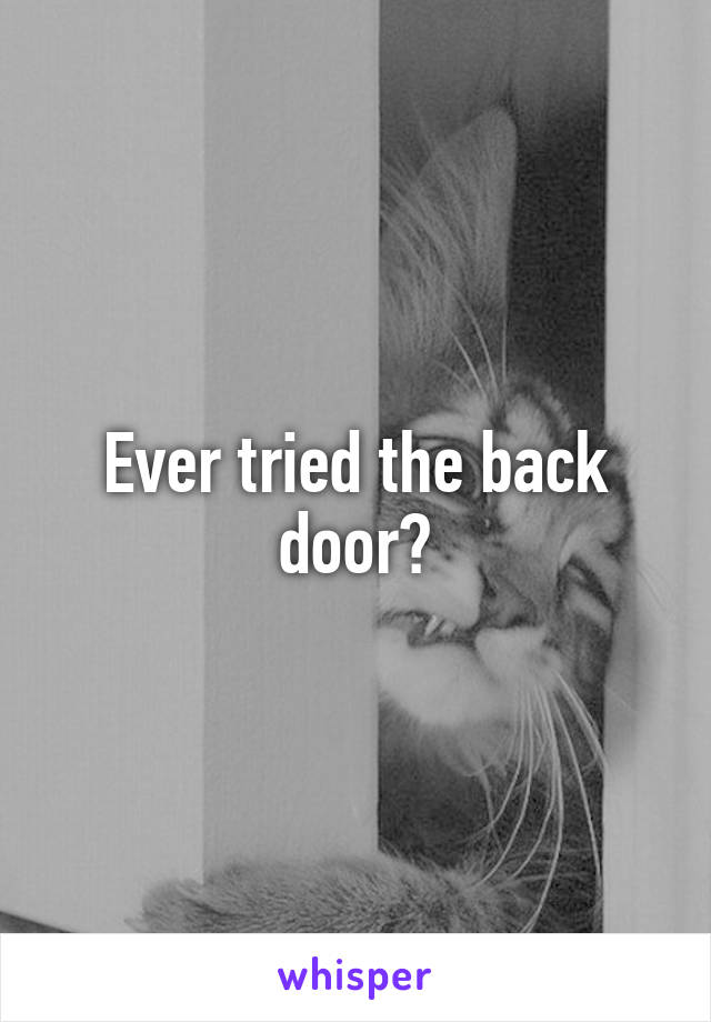 Ever tried the back door?