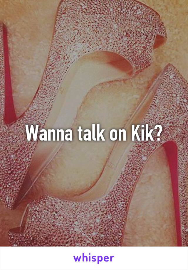 Wanna talk on Kik?