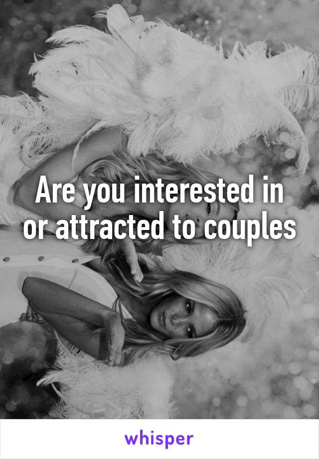 Are you interested in or attracted to couples 