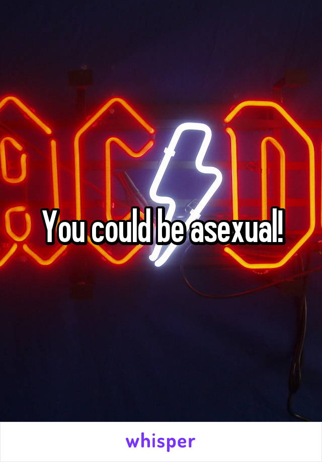 You could be asexual!