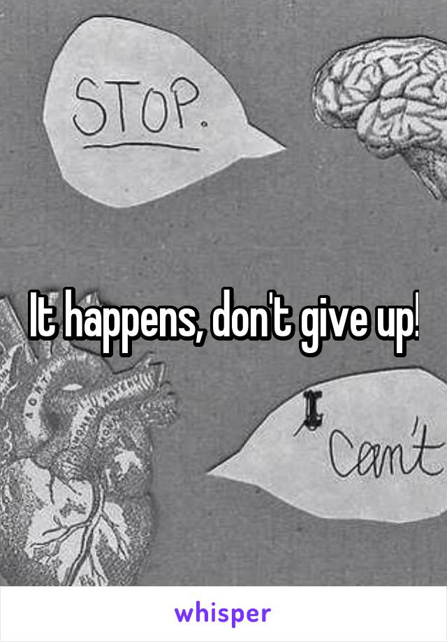 It happens, don't give up!