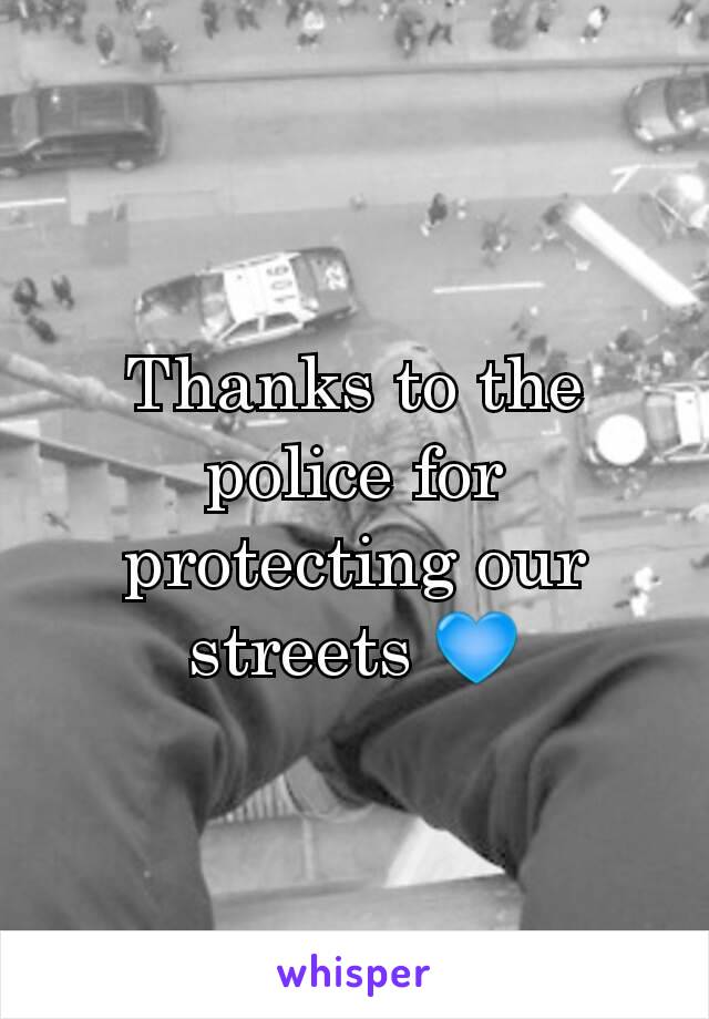 Thanks to the police for protecting our streets 💙