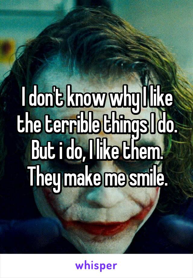 I don't know why I like the terrible things I do. But i do, I like them. They make me smile.