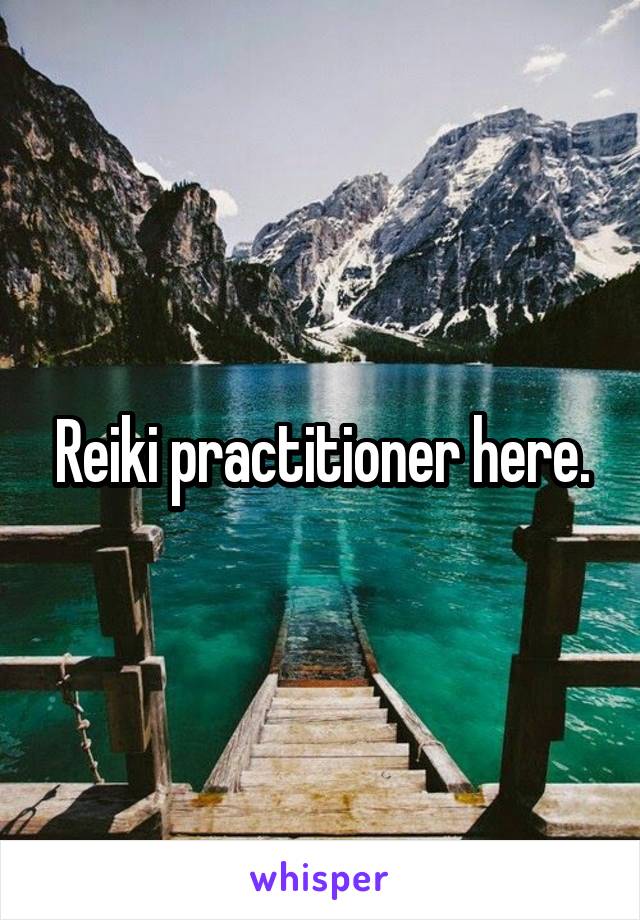 Reiki practitioner here.