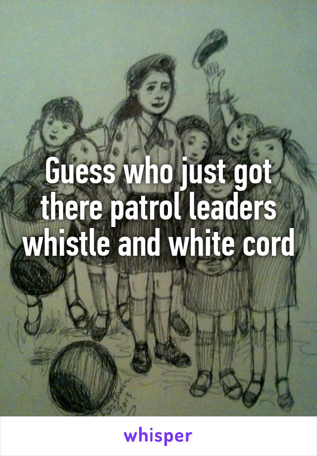 Guess who just got there patrol leaders whistle and white cord 