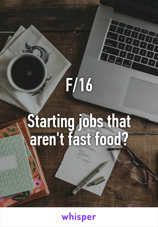 F/16

Starting jobs that aren't fast food?