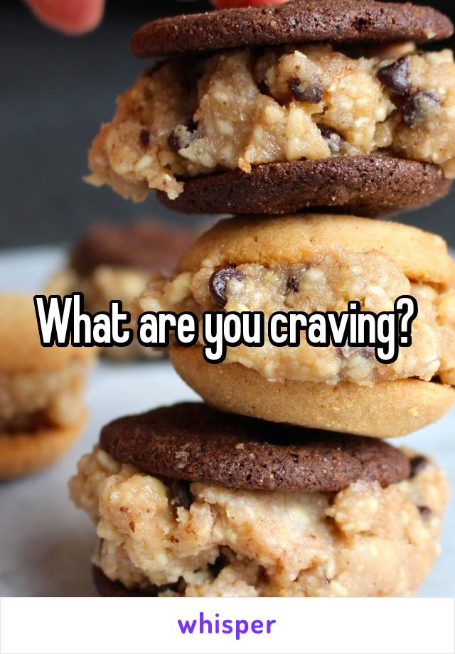 What are you craving? 