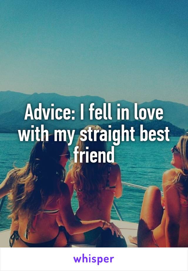 Advice: I fell in love with my straight best friend