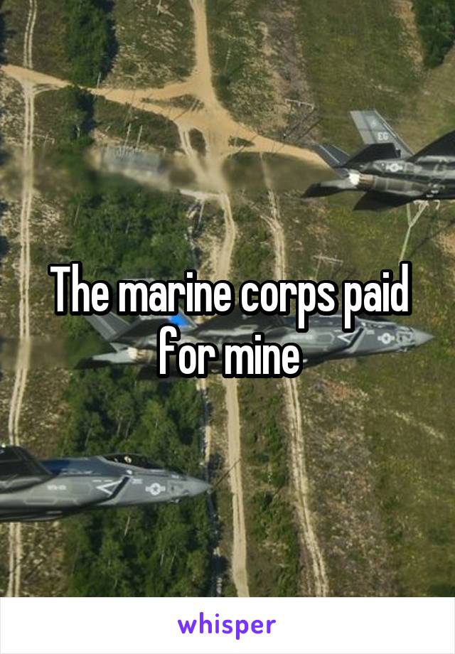 The marine corps paid for mine