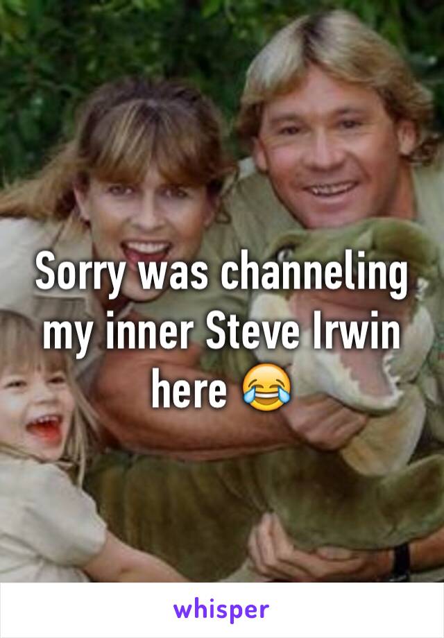 Sorry was channeling my inner Steve Irwin here 😂 