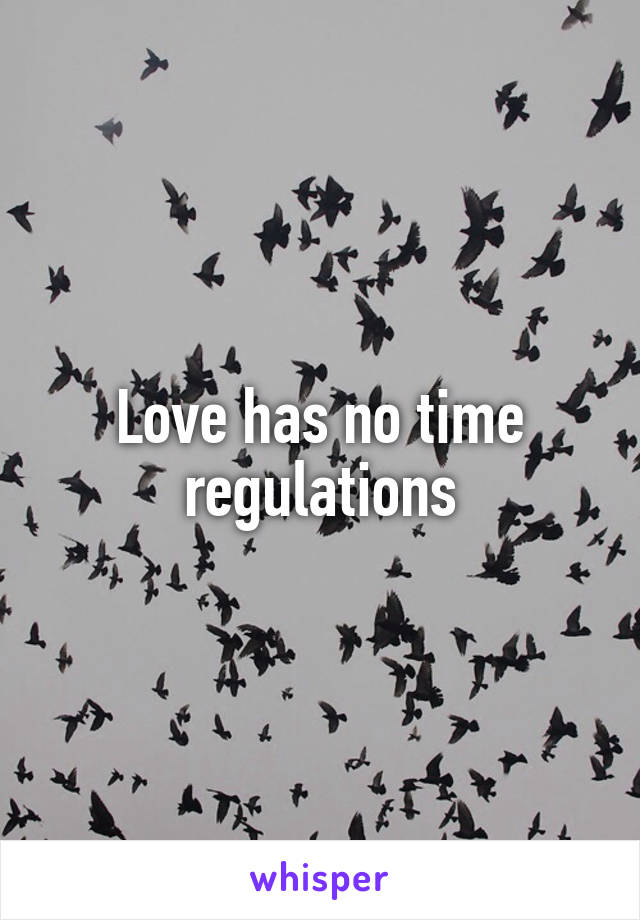 Love has no time regulations