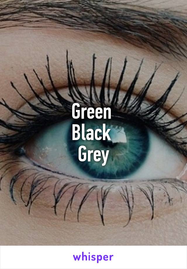 Green 
Black 
Grey