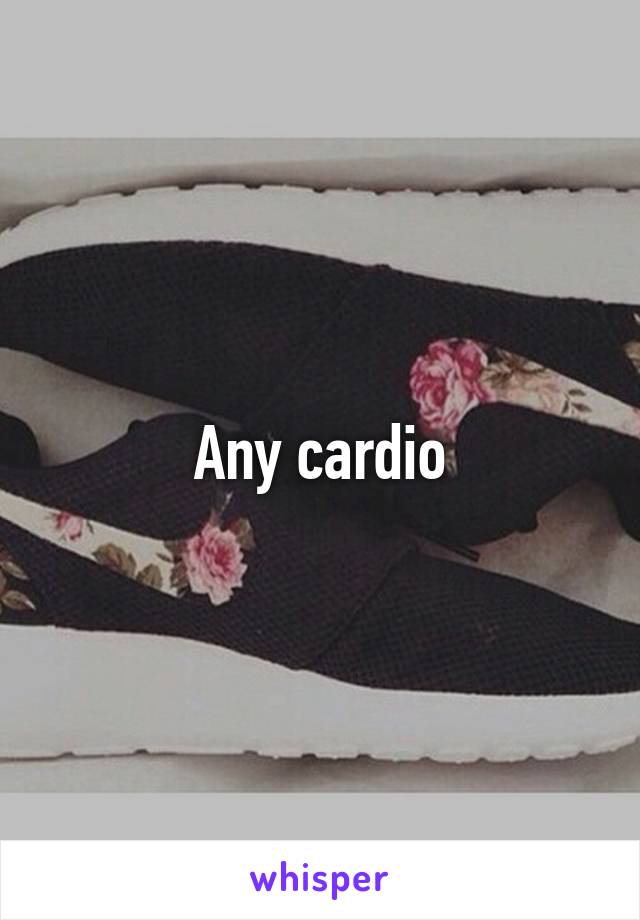 Any cardio