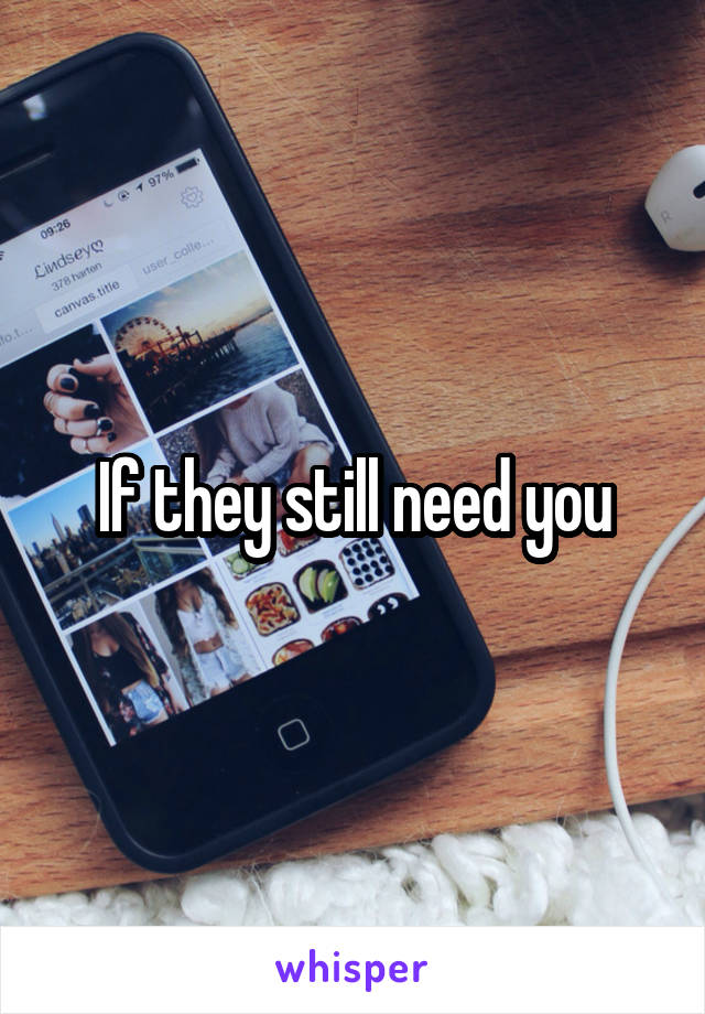 If they still need you