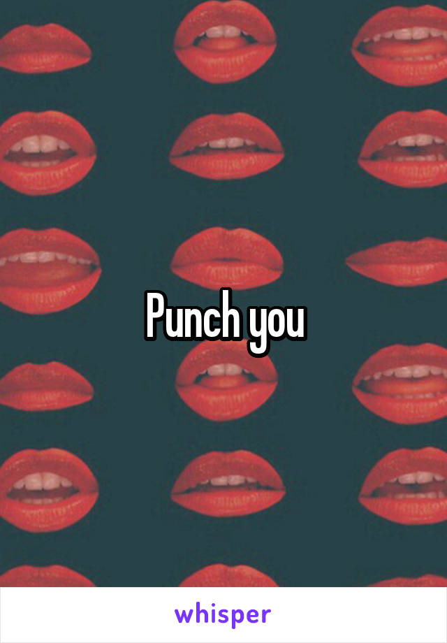 Punch you