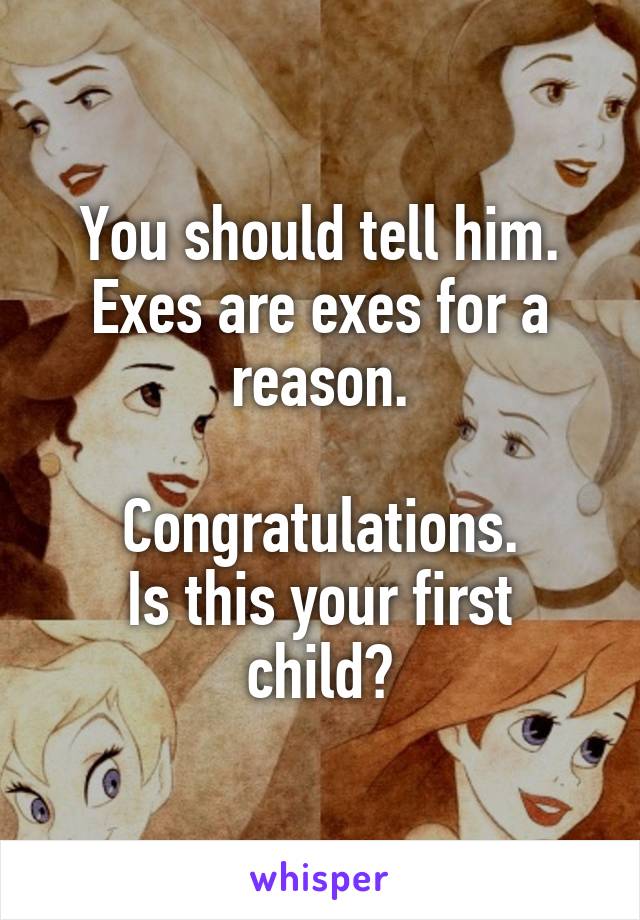 You should tell him.
Exes are exes for a reason.

Congratulations.
Is this your first child?